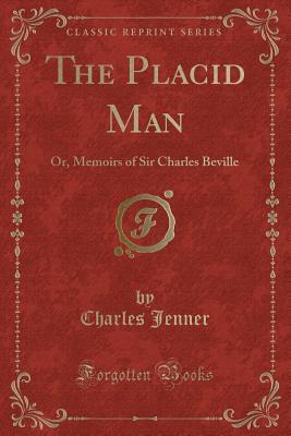 Full Download The Placid Man: Or, Memoirs of Sir Charles Beville (Classic Reprint) - Charles Jenner file in ePub