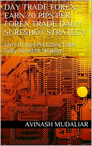Full Download Day Trade Forex: Earn 20 pips Per Forex Trade Daily Sureshot Strategy - Avinash Mudaliar file in PDF