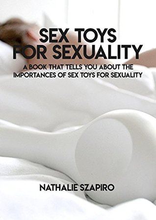 Read Sex Toys For Sexuality, A Book That Tells You About The Importances Of Sex Toys For Sexuality - Nathalie Szapiro | PDF