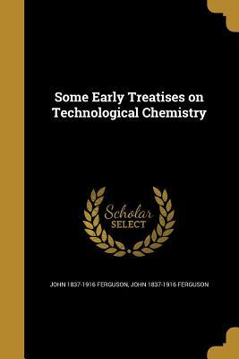 Read Some Early Treatises on Technological Chemistry - John Ferguson file in PDF