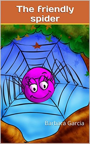 Download The friendly spider: Illustrated children's story - Barbara Garcia | PDF
