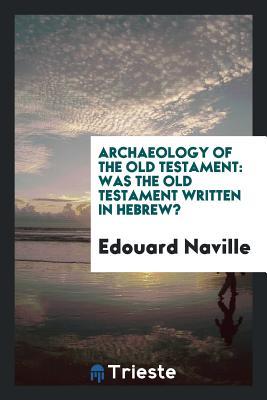 Read Archaeology of the Old Testament: Was the Old Testament Written in Hebrew? - Édouard Naville | PDF