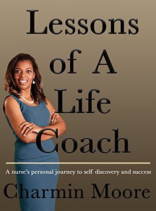 Full Download Lessons of a Life Coach: A Nurse's Personal Journey to Self Discovery and Success (How to Live a Charmed Life Book 2) - Charmin Moore | ePub