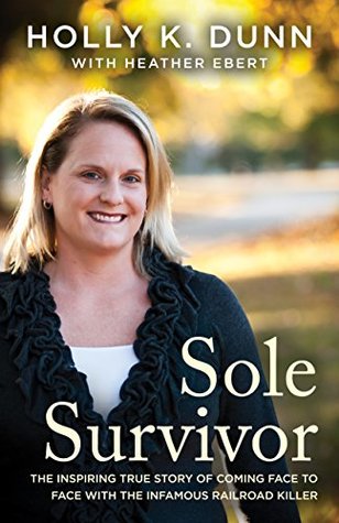Download Sole Survivor: The Inspiring True Story of Coming Face to Face with the Infamous Railroad Killer - Holly K. Dunn | PDF