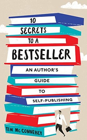 Read Online 10 Secrets to a Bestseller: An Author's Guide to Self-Publishing - Tim McConnehey | ePub