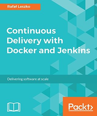 Download Continuous Delivery with Docker and Jenkins: Delivering software at scale - Rafal Leszko file in ePub