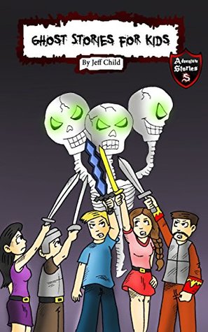 Read Ghost Stories for Kids: Short Horror Stories for Goosebumps and Shivers (Adventure Stories for Kids) - Jeff Child | PDF