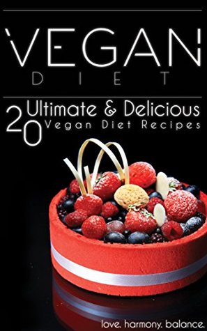Full Download Vegan Diet: 20 Ultimate & Delicious Vegan Diet Recipes to Lose Weight and Enhance Your Life By Giving You More Energy, Vitality, and Fulfillment - While  Free, Low Cholesterol, Prevent Disease) - love. harmony. balance. file in PDF