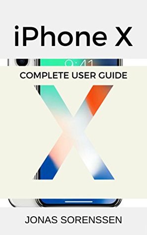 Read iPhone X: Complete User Guide, Awesome Tips and Tricks (with regular updates!) and Comparison of iPhone 8, iPhone 8 plus with iPhone X - Jonas Sorenssen file in PDF