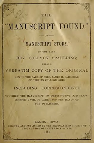 Read The Manuscript Found: Or Manuscript Story, of the late Rev. Solomon Spaulding; from a verbatim copy of the original now in the care of Pres. James H. Fairchild of Oberlin College, Ohio - Solomon Spaulding | PDF