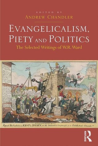 Read Evangelicalism, Piety and Politics: The Selected Writings of W.R. Ward - Andrew Chandler | PDF