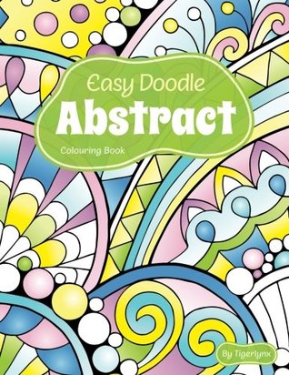 Download Easy Doodle Abstract Colouring Book: 30 Original Hand-Drawn Abstract Designs - Tigerlynx | PDF