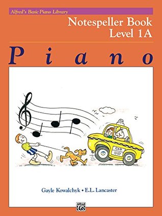 Read Online Alfred's Basic Piano Library - Notespeller Book 1A: Learn How to Play Piano with This Esteemed Method - Gayle Kowalchyk | ePub