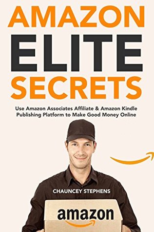 Read Amazon Elite Secrets: Use Amazon Associates Affiliate & Amazon Kindle Publishing Platform to Make Good Money Online - Chauncey Stephens file in ePub