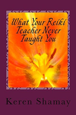 Read What Your Reiki Teacher Never Taught You: The Basic Rules of Energy Work - Keren Shamay | ePub