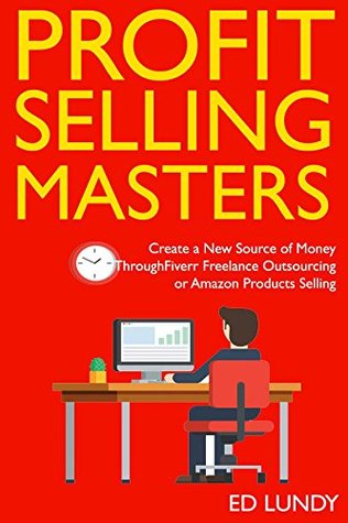 Read Online Profit Selling Masters (Online Business Ideas 2018): Create a New Source of Money Through Fiverr Freelance Outsourcing or Amazon Products Selling - Ed Lundy file in ePub