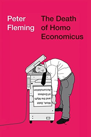 Full Download The Death of Homo Economicus: Work, Debt and the Myth of Endless Accumulation - Peter Fleming | PDF