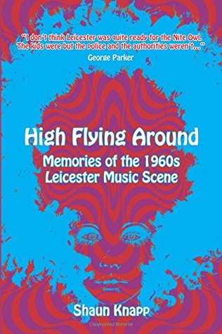Download High Flying Around: Memories of the 1960s Leicester Music Scene - Shaun Knapp | ePub