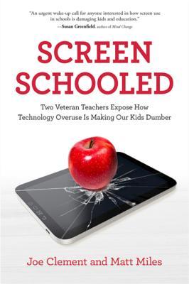 Read Online Screen Schooled: Two Veteran Teachers Expose How Technology Overuse Is Making Our Kids Dumber - Joe Clement | PDF