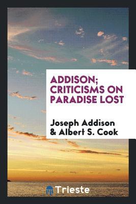 Full Download Criticisms on Paradise Lost: Joseph Addison; Edited with Introd. and Notes by Albert S. Cook - Joseph Addison | ePub