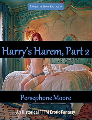 Download Harry’s Harem, Part 2: An Historical FFFM Erotic Fantasy - Persephone Moore file in PDF