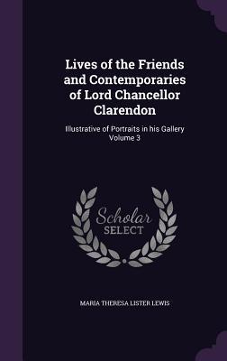 Full Download Lives of the Friends and Contemporaries of Lord Chancellor Clarendon: Illustrative of Portraits in His Gallery Volume 3 - Maria Theresa Lewis | ePub