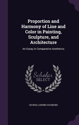 Download Proportion and Harmony of Line and Color in Painting, Sculpture, and Architecture: An Essay in Comparative Aesthetics - George Lansing Raymond file in ePub