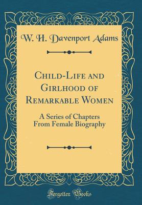 Download Child-Life and Girlhood of Remarkable Women: A Series of Chapters from Female Biography (Classic Reprint) - William Henry Davenport Adams file in ePub