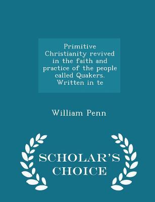 Read Primitive Christianity Revived in the Faith and Practice of the People Called Quakers. Written in Te - William Penn file in ePub