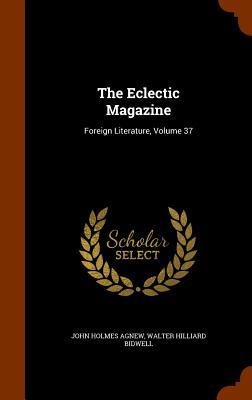 Read Online The Eclectic Magazine: Foreign Literature, Volume 37 - John Holmes Agnew file in ePub