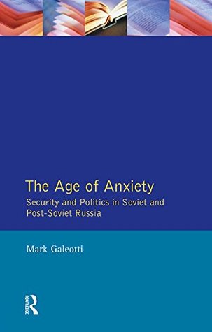 Download Age of Anxiety, The: Security and Politics in Soviet and Post-Soviet Russia - Mark Galeotti file in PDF