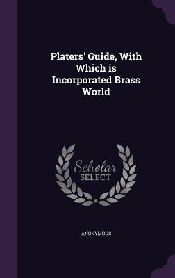 Full Download Platers' Guide, with Which Is Incorporated Brass World - Anonymous file in PDF
