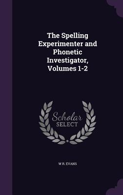 Read The Spelling Experimenter and Phonetic Investigator, Volumes 1-2 - W R Evans | ePub