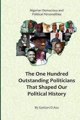 Full Download Nigerian Democracy and Political Personalities: The one hunderd outstanding politicians that shaped our political history - MR Godson O Azu file in ePub