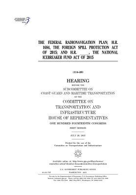 Full Download The Federal Radionavigation Plan; H.R. 1684, the Foreign Spill Protection Act of 2015; And H.R. ____, the National Icebreaker Fund Act of 2015 - U.S. Congress | PDF