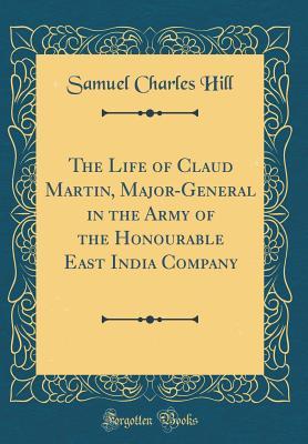 Download The Life of Claud Martin, Major-General in the Army of the Honourable East India Company (Classic Reprint) - Samuel Charles Hill file in ePub