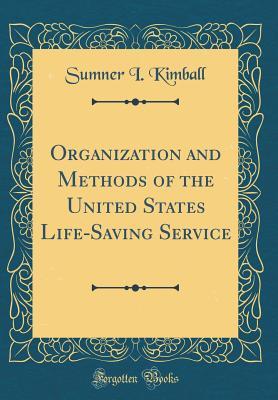 Full Download Organization and Methods of the United States Life-Saving Service (Classic Reprint) - Sumner I Kimball | PDF