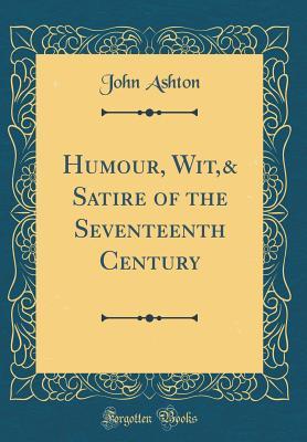 Read Humour, Wit,& Satire of the Seventeenth Century (Classic Reprint) - John Ashton file in ePub