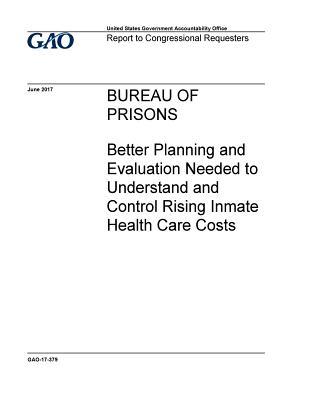 Read Bureau of Prisons: Better Planning and Evaluation Needed to Understand and Control Rising Inmate Health Care Costs - U.S. Government Accountability Office | PDF