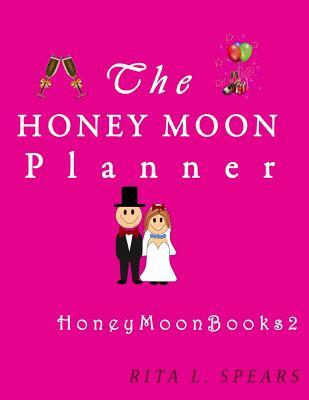 Full Download The Honeymoon Planner: The Portable Guide Step-By-Step to Organizing the Sweet Honeymoon Trip. - Rita L Spears | ePub