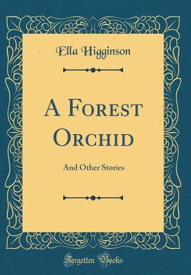 Read A Forest Orchid: And Other Stories (Classic Reprint) - Ella Higginson file in PDF