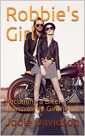 Full Download Robbie's Girl: Becoming a Biker's Transvestite Girlfriend - Jodie Davidson file in ePub