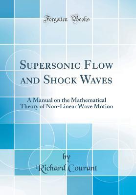 Read Supersonic Flow and Shock Waves: A Manual on the Mathematical Theory of Non-Linear Wave Motion (Classic Reprint) - Richard Courant file in ePub