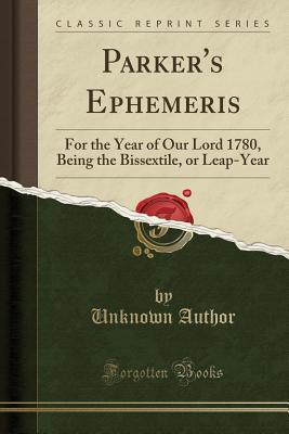Read Online Parker's Ephemeris: For the Year of Our Lord 1780, Being the Bissextile, or Leap-Year (Classic Reprint) - Unknown file in ePub