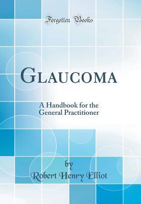 Read Glaucoma: A Handbook for the General Practitioner (Classic Reprint) - Robert Henry Elliot file in PDF