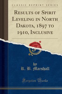 Full Download Results of Spirit Leveling in North Dakota, 1897 to 1910, Inclusive (Classic Reprint) - R.B. Marshall file in PDF