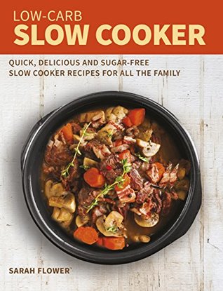 Download Low-Carb Slow Cooker: Quick, Delicious and Sugar-Free Slow Cooker Recipes for All the Family - Sarah Flower file in ePub