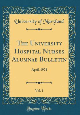 Read Online The University Hospital Nurses Alumnae Bulletin, Vol. 1: April, 1921 (Classic Reprint) - University of Maryland file in ePub
