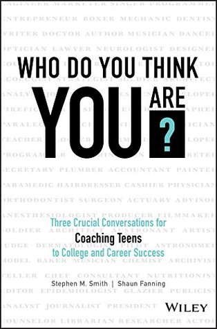 Read Online Who Do You Think You Are?: Three Crucial Conversations for Coaching Teens to College and Career Success - Stephen M. Smith | ePub