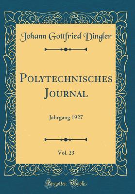 Read Online Polytechnisches Journal, Vol. 23: Jahrgang 1927 (Classic Reprint) - Johann Gottfried Dingler | ePub